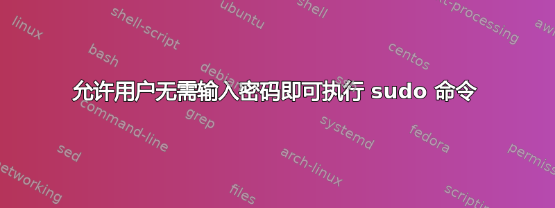 允许用户无需输入密码即可执行 sudo 命令