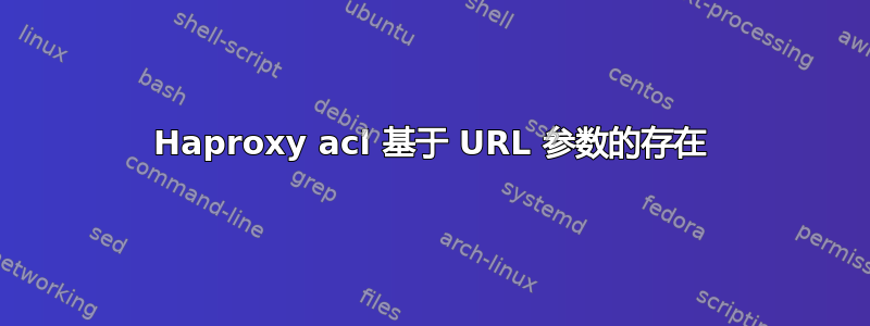 Haproxy acl 基于 URL 参数的存在