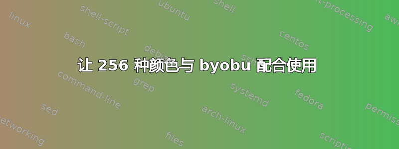 让 256 种颜色与 byobu 配合使用