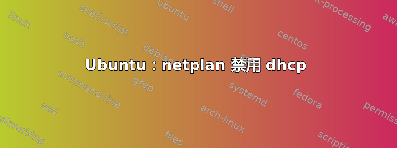 Ubuntu：netplan 禁用 dhcp