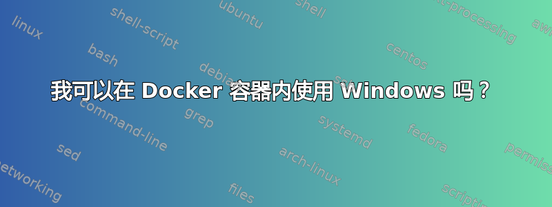 我可以在 Docker 容器内使用 Windows 吗？