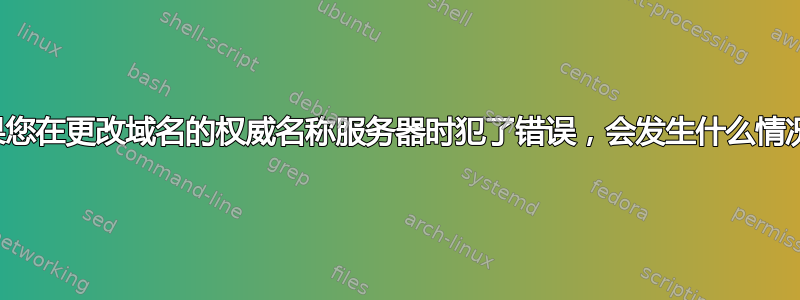 如果您在更改域名的权威名称服务器时犯了错误，会发生什么情况？