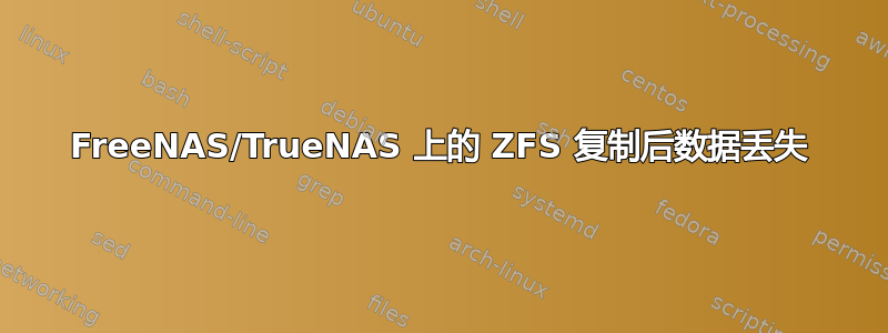 FreeNAS/TrueNAS 上的 ZFS 复制后数据丢失