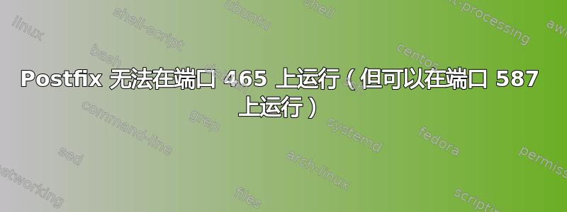 Postfix 无法在端口 465 上运行（但可以在端口 587 上运行）