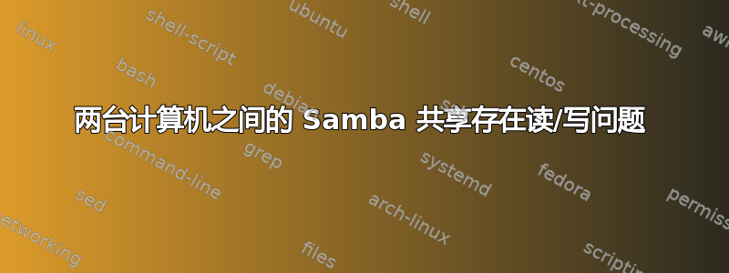 两台计算机之间的 Samba 共享存在读/写问题