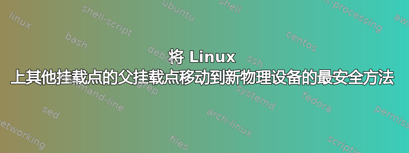 将 Linux 上其他挂载点的父挂载点移动到新物理设备的最安全方法