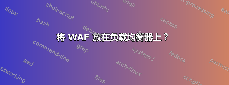 将 WAF 放在负载均衡器上？