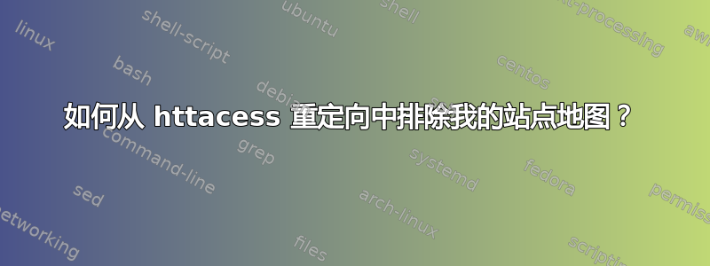 如何从 httacess 重定向中排除我的站点地图？