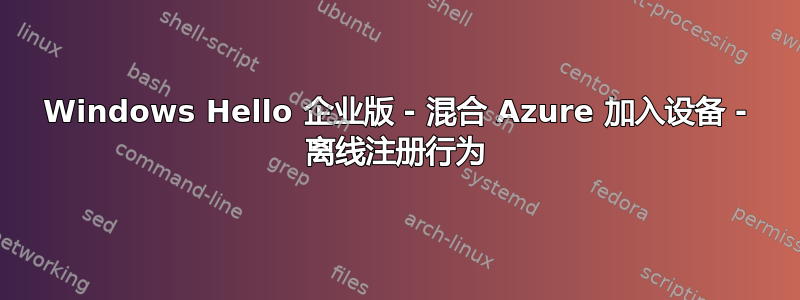 Windows Hello 企业版 - 混合 Azure 加入设备 - 离线注册行为