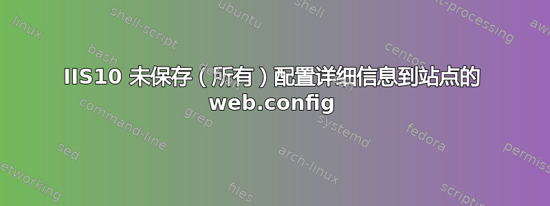 IIS10 未保存（所有）配置详细信息到站点的 web.config