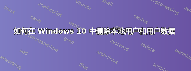 如何在 Windows 10 中删除本地用户和用户数据