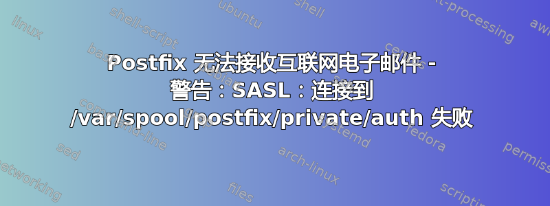 Postfix 无法接收互联网电子邮件 - 警告：SASL：连接到 /var/spool/postfix/private/auth 失败