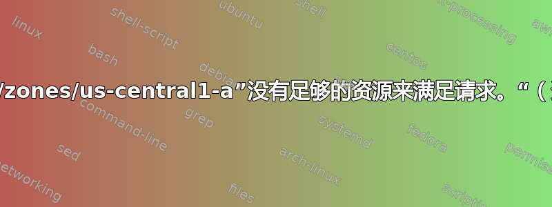 重启错误：区域“.../zones/us-central1-a”没有足够的资源来满足请求。“（资源类型：计算）”