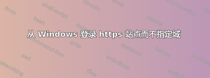 从 Windows 登录 https 站点而不指定域