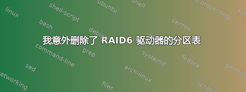 我意外删除了 RAID6 驱动器的分区表