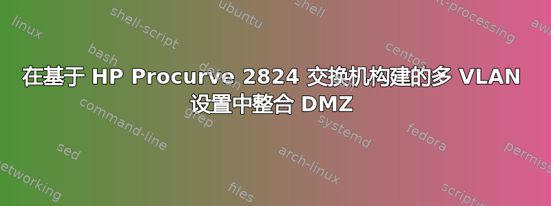 在基于 HP Procurve 2824 交换机构建的多 VLAN 设置中整合 DMZ