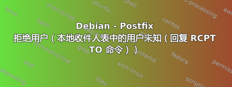 Debian - Postfix 拒绝用户（本地收件人表中的用户未知（回复 RCPT TO 命令））