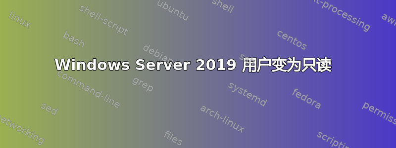 Windows Server 2019 用户变为只读 