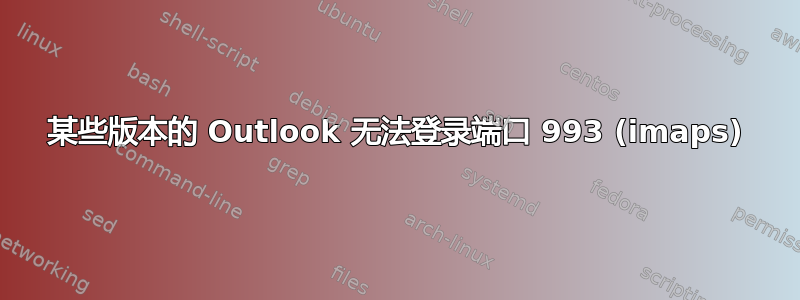 某些版本的 Outlook 无法登录端口 993 (imaps)