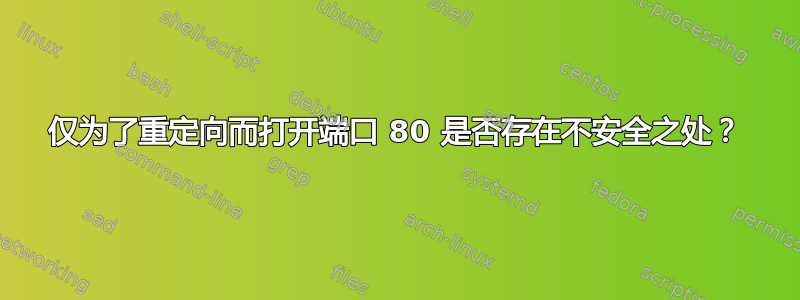 仅为了重定向而打开端口 80 是否存在不安全之处？