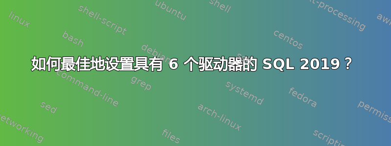 如何最佳地设置具有 6 个驱动器的 SQL 2019？