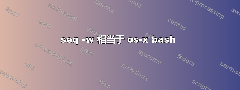 seq -w 相当于 os-x bash