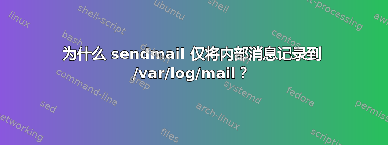 为什么 sendmail 仅将内部消息记录到 /var/log/mail？