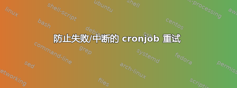 防止失败/中断的 cronjob 重试