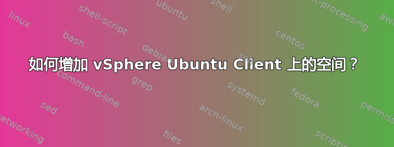 如何增加 vSphere Ubuntu Client 上的空间？