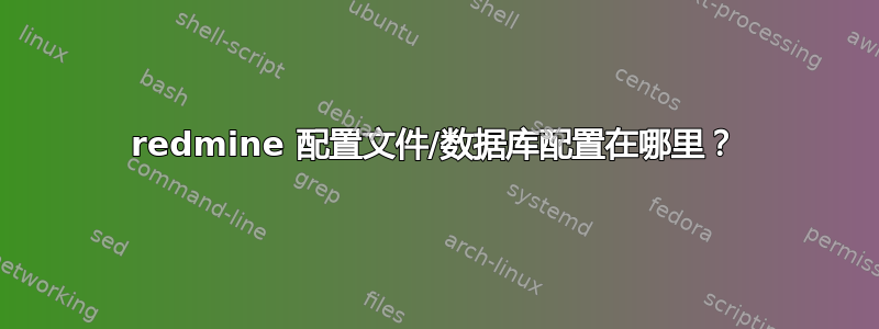 redmine 配置文件/数据库配置在哪里？