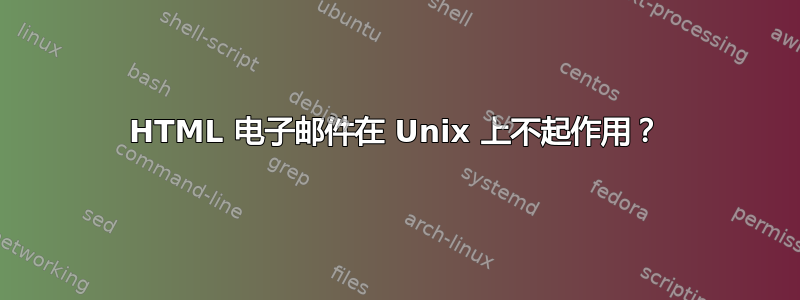 HTML 电子邮件在 Unix 上不起作用？