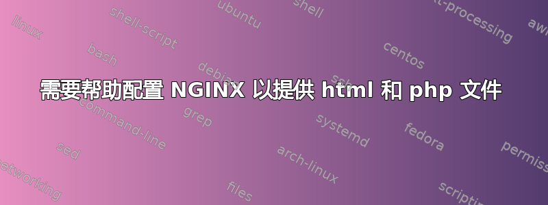 需要帮助配置 NGINX 以提供 html 和 php 文件