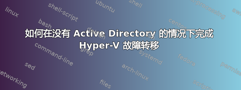 如何在没有 Active Directory 的情况下完成 Hyper-V 故障转移