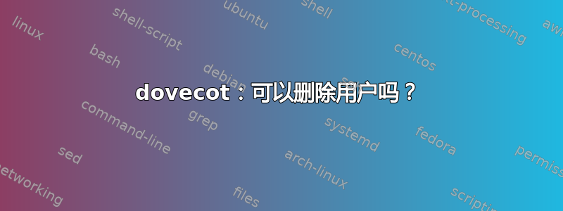 dovecot：可以删除用户吗？