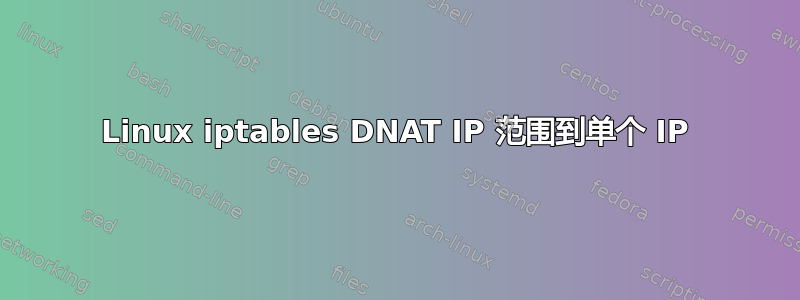 Linux iptables DNAT IP 范围到单个 IP