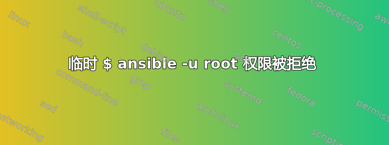 临时 $ ansible -u root 权限被拒绝