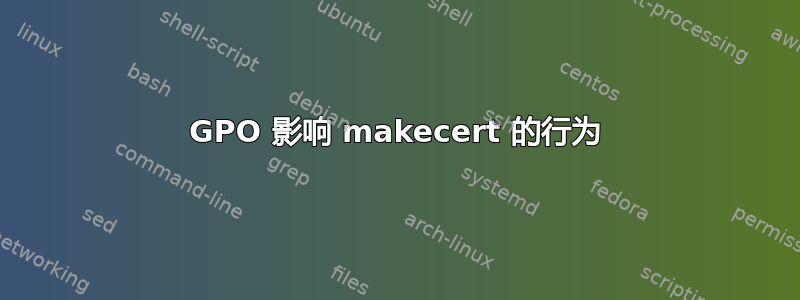 GPO 影响 makecert 的行为