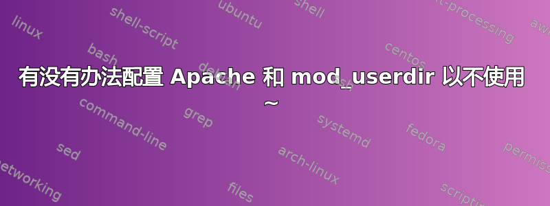 有没有办法配置 Apache 和 mod_userdir 以不使用 ~