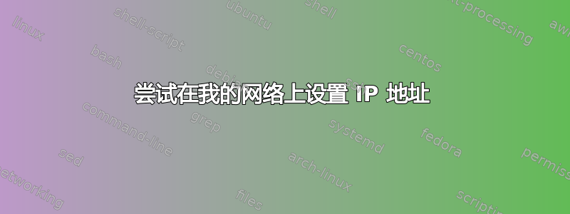 尝试在我的网络上设置 IP 地址