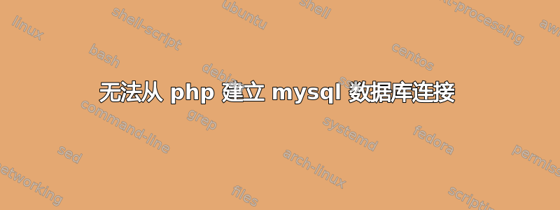 无法从 php 建立 mysql 数据库连接