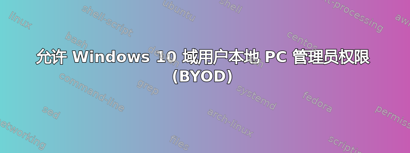 允许 Windows 10 域用户本地 PC 管理员权限 (BYOD)