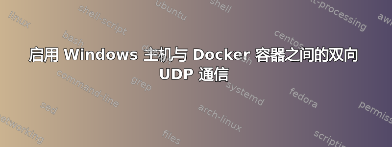 启用 Windows 主机与 Docker 容器之间的双向 UDP 通信