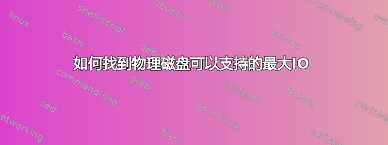 如何找到物理磁盘可以支持的最大IO