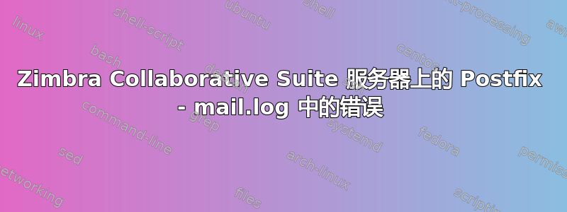 Zimbra Collaborative Suite 服务器上的 Postfix - mail.log 中的错误