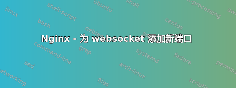 Nginx - 为 websocket 添加新端口