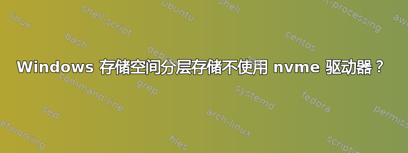 Windows 存储空间分层存储不使用 nvme 驱动器？