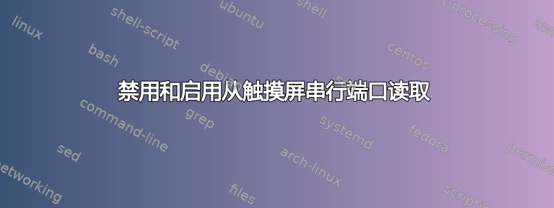 禁用和启用从触摸屏串行端口读取