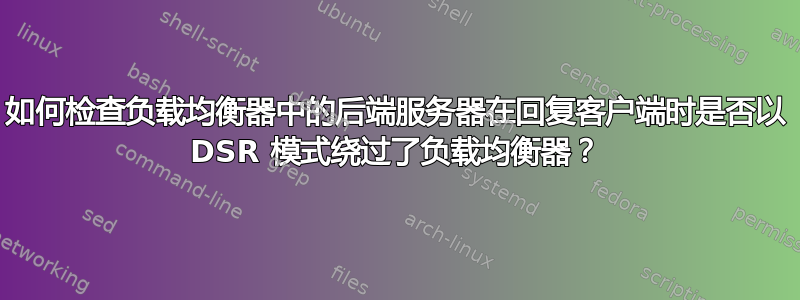 如何检查负载均衡器中的后端服务器在回复客户端时是否以 DSR 模式绕过了负载均衡器？