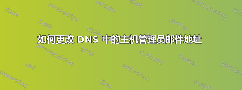 如何更改 DNS 中的主机管理员邮件地址