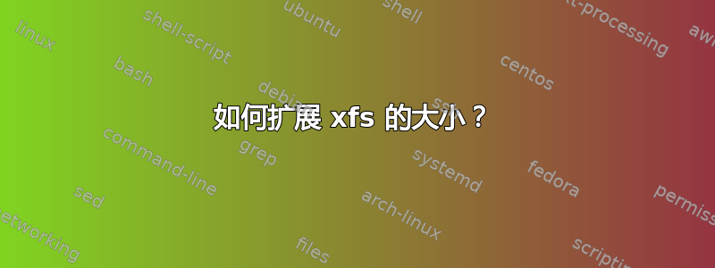 如何扩展 xfs 的大小？